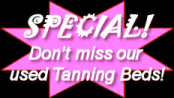 Don't miss our used tanning beds!